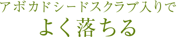 アボカドシードスクラブ入りでよく落ちる